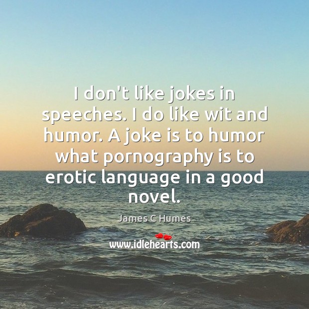 I don’t like jokes in speeches. I do like wit and humor. Image