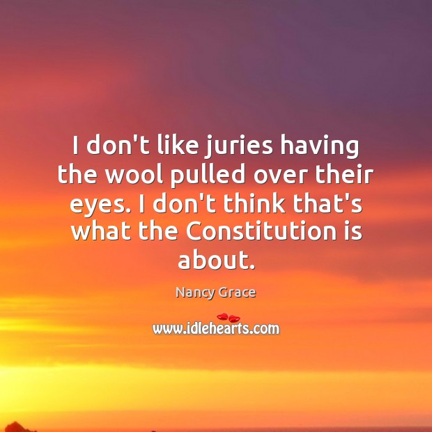 I don’t like juries having the wool pulled over their eyes. I Nancy Grace Picture Quote