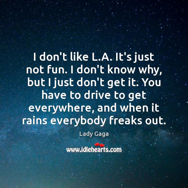 I don’t like L.A. It’s just not fun. I don’t know Lady Gaga Picture Quote