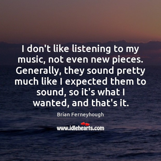 I don’t like listening to my music, not even new pieces. Generally, Image