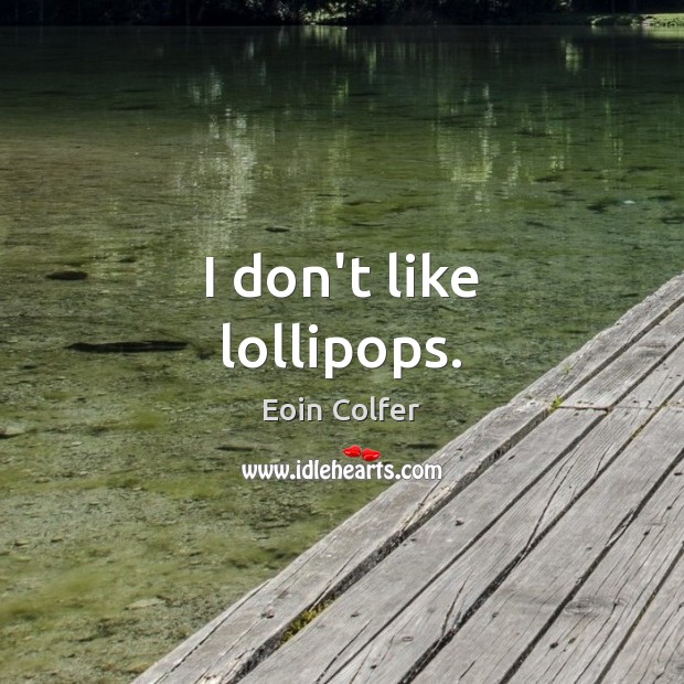 I don’t like lollipops. Eoin Colfer Picture Quote