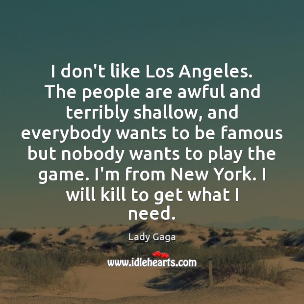 I don’t like Los Angeles. The people are awful and terribly shallow, Lady Gaga Picture Quote