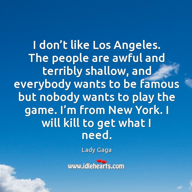 I don’t like los angeles. The people are awful and terribly shallow Lady Gaga Picture Quote