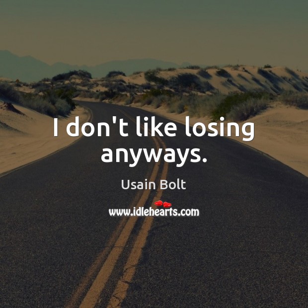 I don’t like losing anyways. Usain Bolt Picture Quote