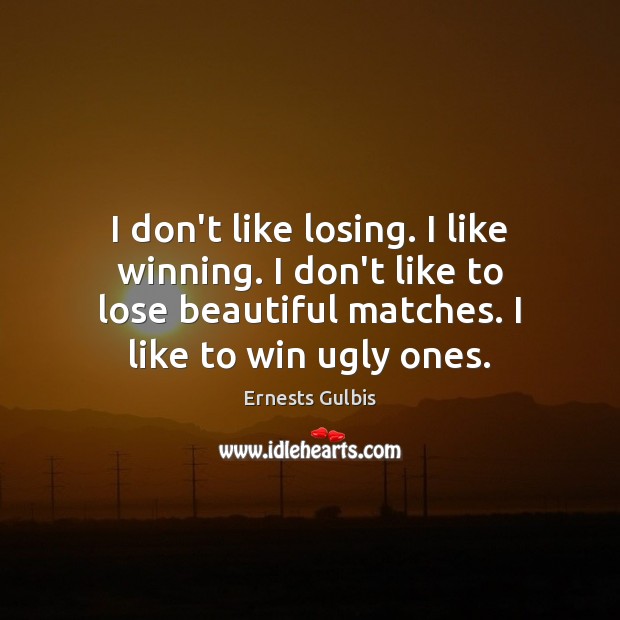 I don’t like losing. I like winning. I don’t like to lose Ernests Gulbis Picture Quote