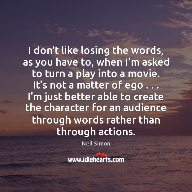 I don’t like losing the words, as you have to, when I’m Neil Simon Picture Quote