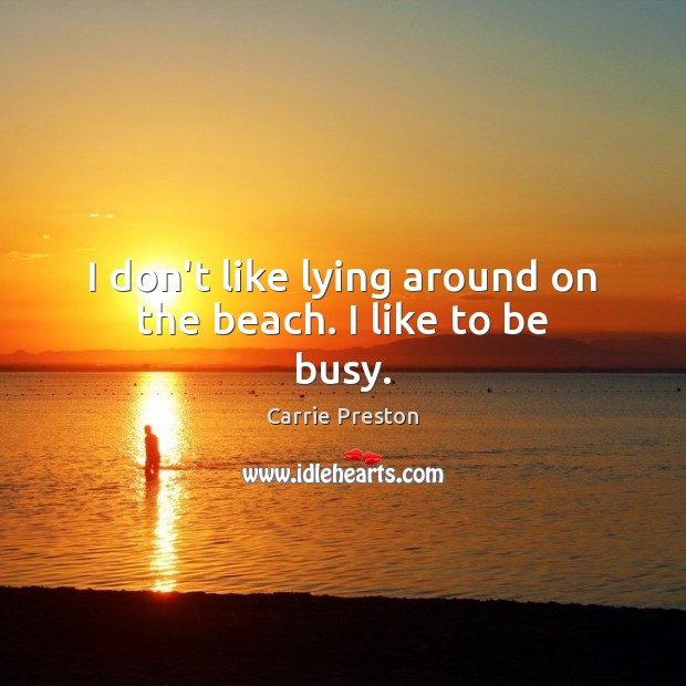 I don’t like lying around on the beach. I like to be busy. Image