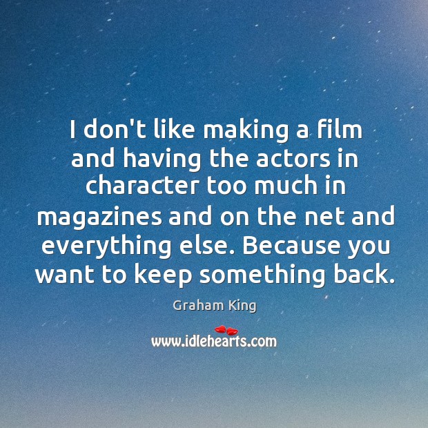 I don’t like making a film and having the actors in character Graham King Picture Quote