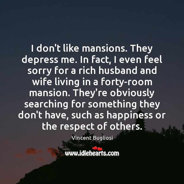I don’t like mansions. They depress me. In fact, I even feel Vincent Bugliosi Picture Quote