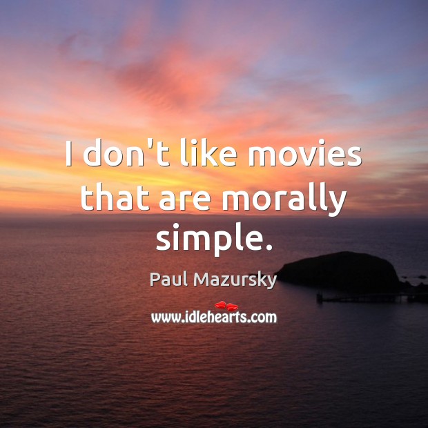 I don’t like movies that are morally simple. Paul Mazursky Picture Quote