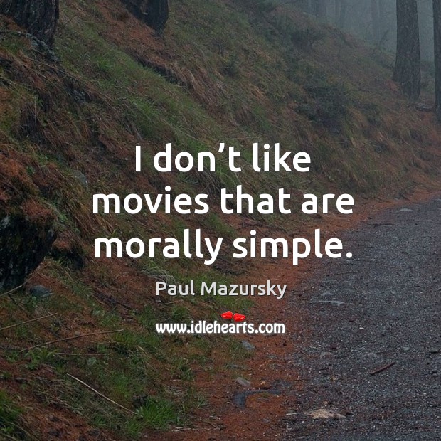 I don’t like movies that are morally simple. Paul Mazursky Picture Quote