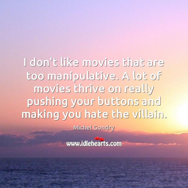 I don’t like movies that are too manipulative. A lot of movies Image