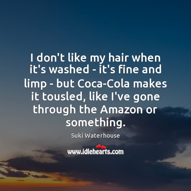 I don’t like my hair when it’s washed – it’s fine and Suki Waterhouse Picture Quote