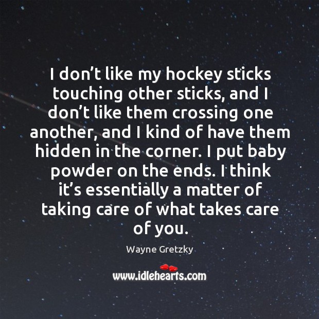 I don’t like my hockey sticks touching other sticks, and I don’t like them crossing Wayne Gretzky Picture Quote