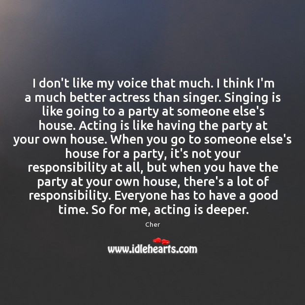 I don’t like my voice that much. I think I’m a much Acting Quotes Image