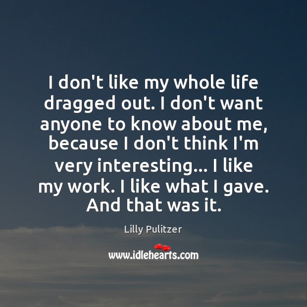 I don’t like my whole life dragged out. I don’t want anyone Lilly Pulitzer Picture Quote