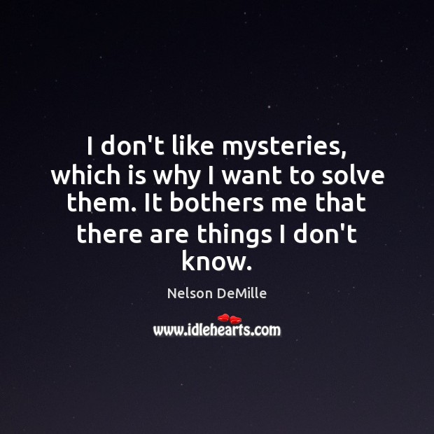 I don’t like mysteries, which is why I want to solve them. Nelson DeMille Picture Quote