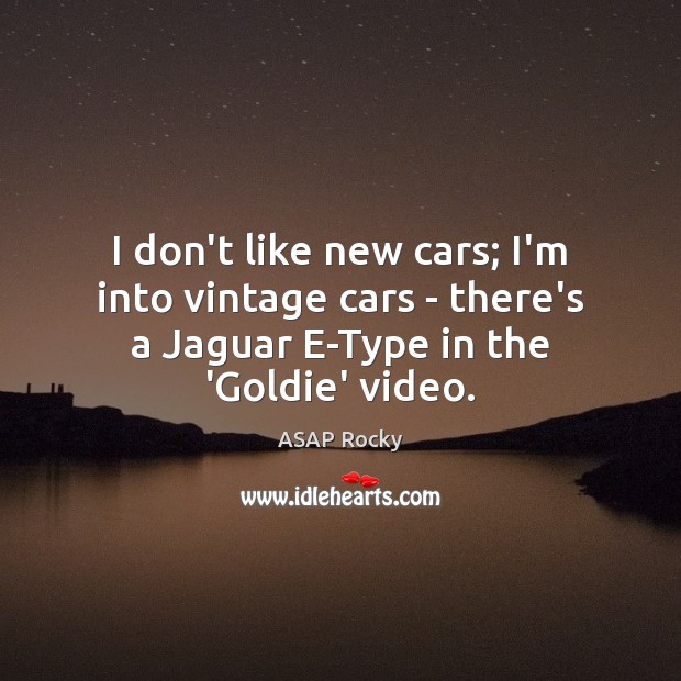 I don’t like new cars; I’m into vintage cars – there’s a ASAP Rocky Picture Quote