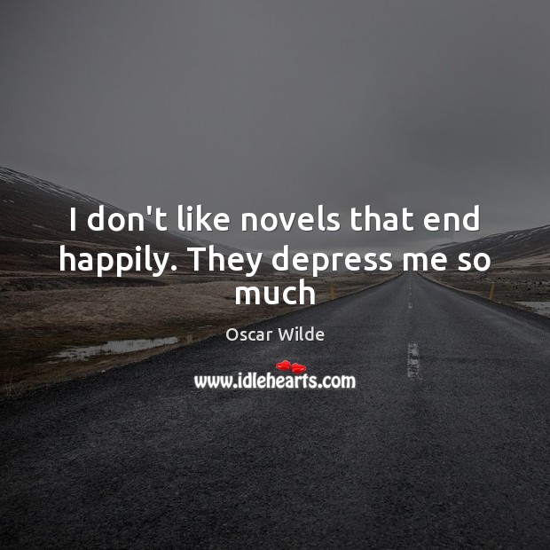 I don’t like novels that end happily. They depress me so much Oscar Wilde Picture Quote