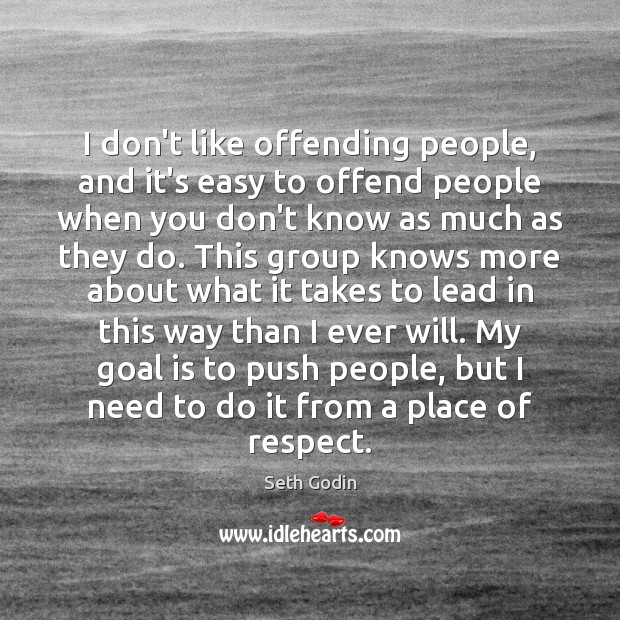 I don’t like offending people, and it’s easy to offend people when Seth Godin Picture Quote