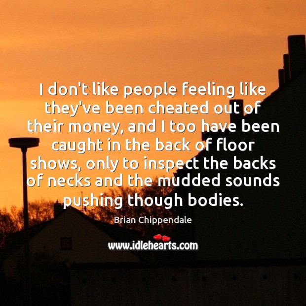 I don’t like people feeling like they’ve been cheated out of their 