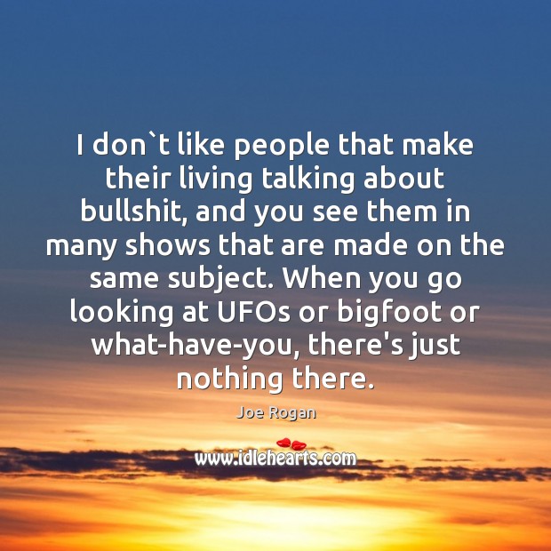 I don`t like people that make their living talking about bullshit, Joe Rogan Picture Quote