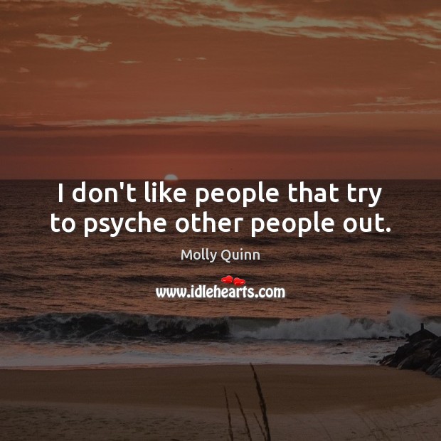 I don’t like people that try to psyche other people out. Molly Quinn Picture Quote