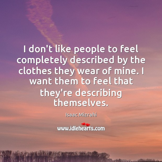 I don’t like people to feel completely described by the clothes they Isaac Mizrahi Picture Quote