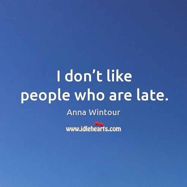 I don’t like people who are late. Image