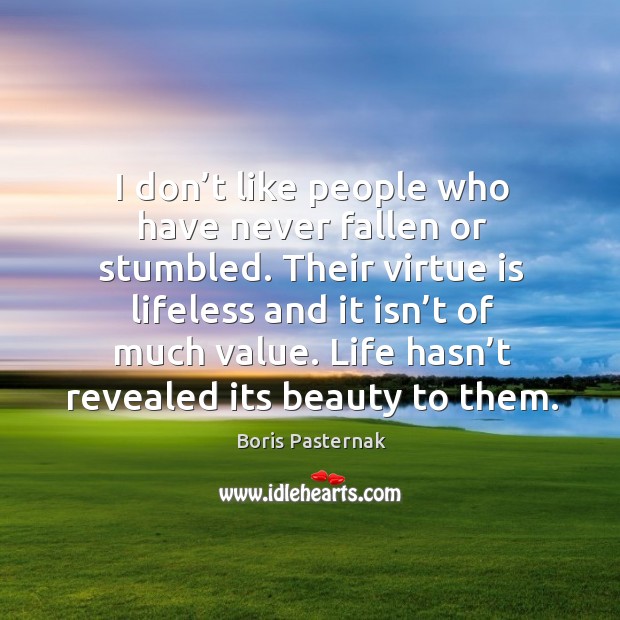 I don’t like people who have never fallen or stumbled. Image