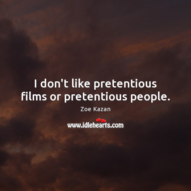 I don’t like pretentious films or pretentious people. Zoe Kazan Picture Quote