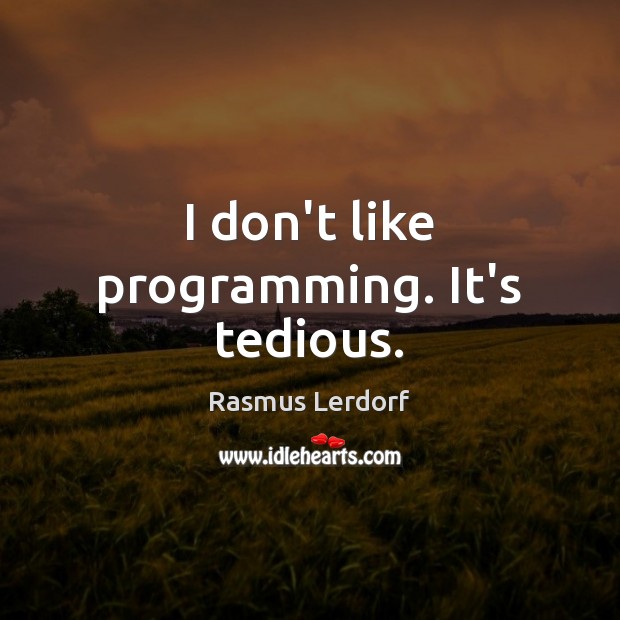 I don’t like programming. It’s tedious. Rasmus Lerdorf Picture Quote