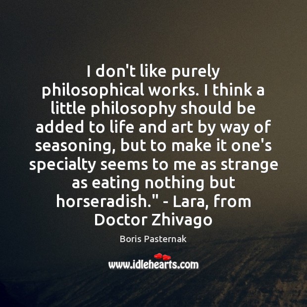 I don’t like purely philosophical works. I think a little philosophy should Boris Pasternak Picture Quote
