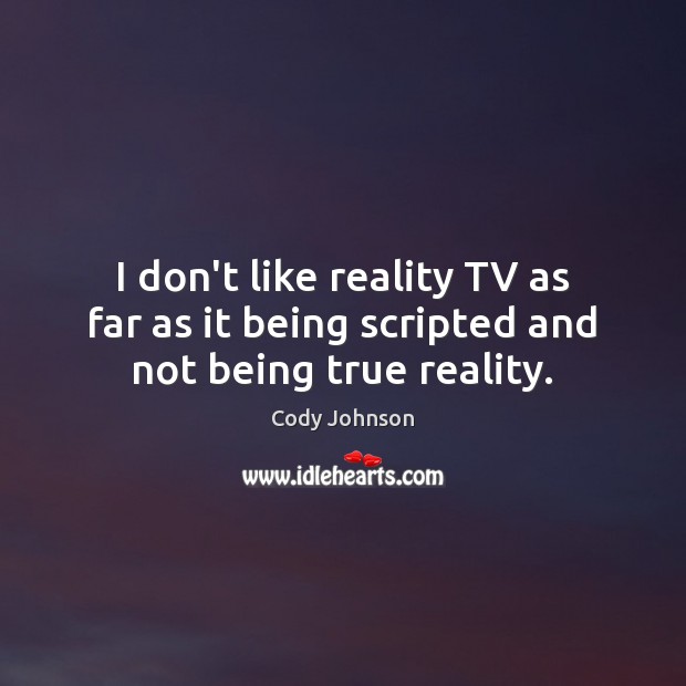 I don’t like reality TV as far as it being scripted and not being true reality. Cody Johnson Picture Quote