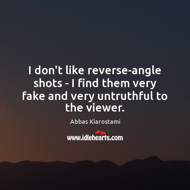 I don’t like reverse-angle shots – I find them very fake and Image