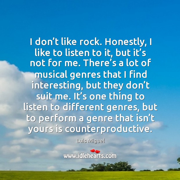 I don’t like rock. Honestly, I like to listen to it, but it’s not for me. Image