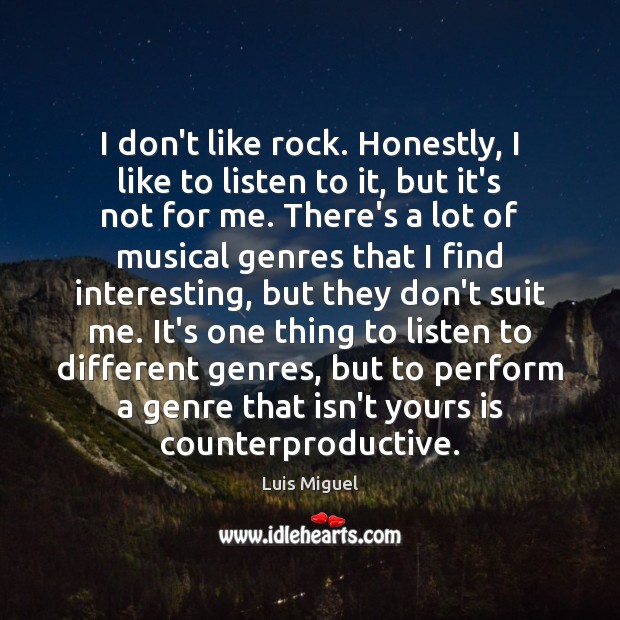 I don’t like rock. Honestly, I like to listen to it, but Luis Miguel Picture Quote