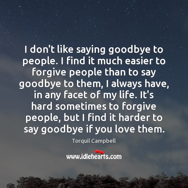 I don’t like saying goodbye to people. I find it much easier Torquil Campbell Picture Quote