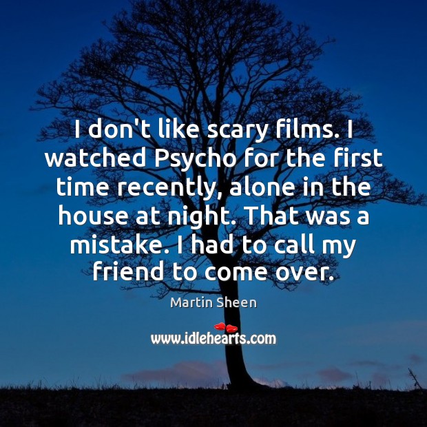 I don’t like scary films. I watched Psycho for the first time Martin Sheen Picture Quote