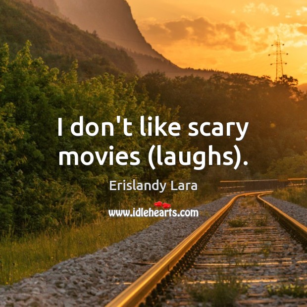 I don’t like scary movies (laughs). Erislandy Lara Picture Quote