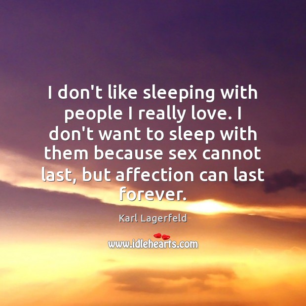 I don’t like sleeping with people I really love. I don’t want Karl Lagerfeld Picture Quote