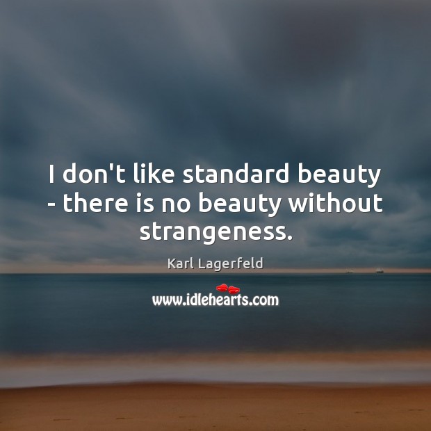 I don’t like standard beauty – there is no beauty without strangeness. Karl Lagerfeld Picture Quote