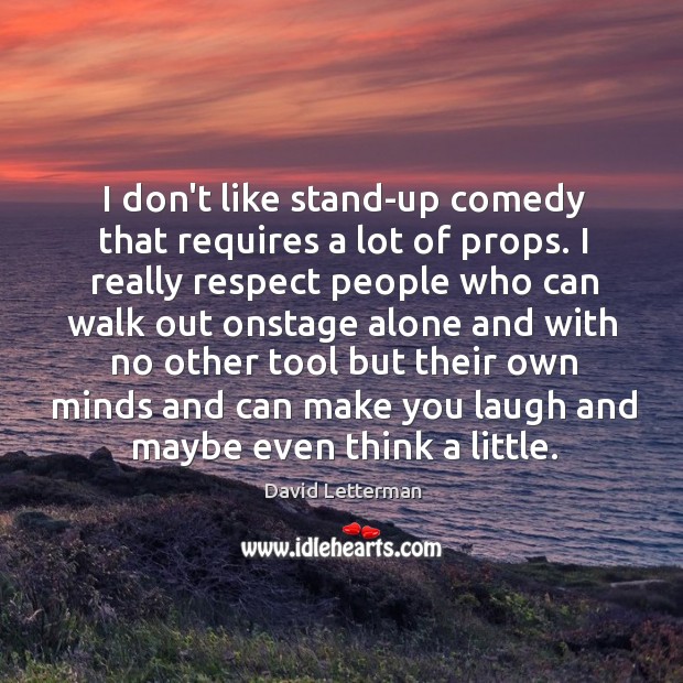 I don’t like stand-up comedy that requires a lot of props. I David Letterman Picture Quote