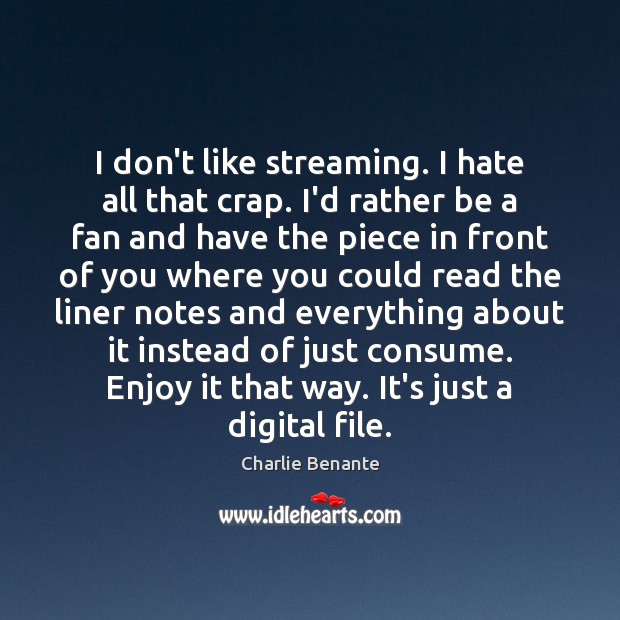 I don’t like streaming. I hate all that crap. I’d rather be Charlie Benante Picture Quote