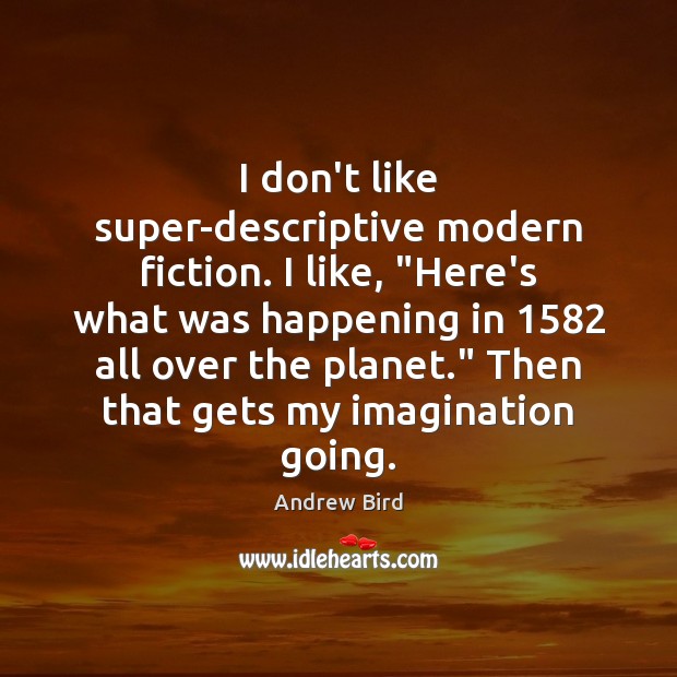 I don’t like super-descriptive modern fiction. I like, “Here’s what was happening Andrew Bird Picture Quote