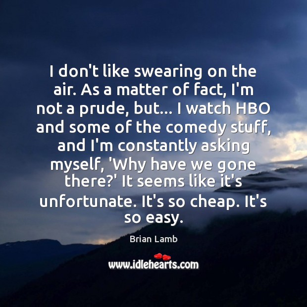 I don’t like swearing on the air. As a matter of fact, Brian Lamb Picture Quote