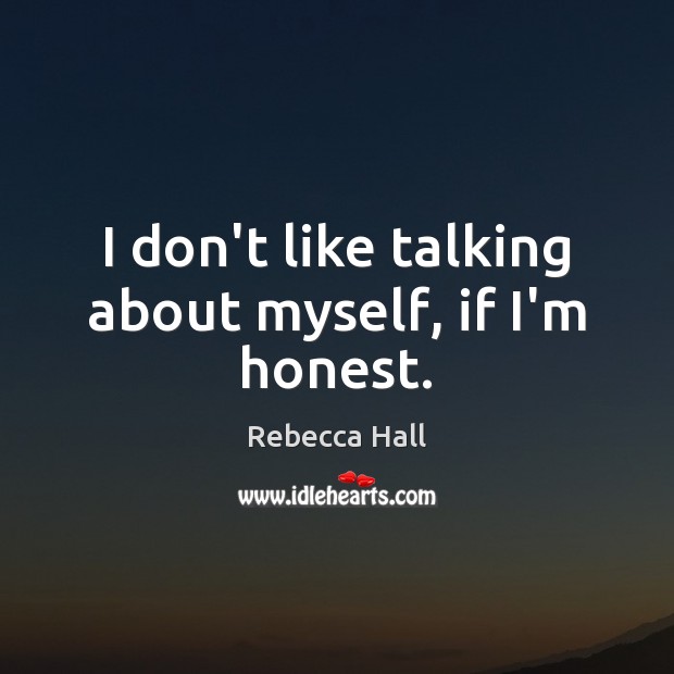I don’t like talking about myself, if I’m honest. Rebecca Hall Picture Quote