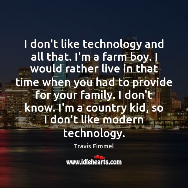 I don’t like technology and all that. I’m a farm boy. I Farm Quotes Image