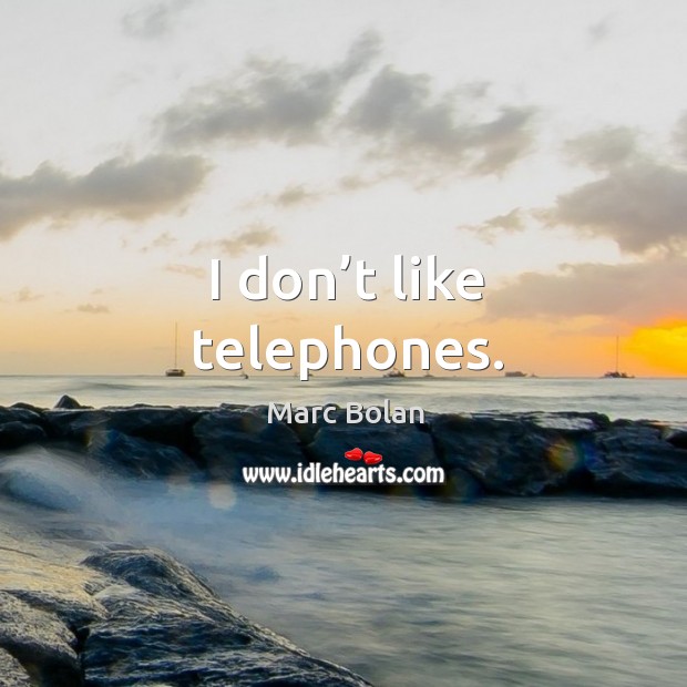 I don’t like telephones. Marc Bolan Picture Quote