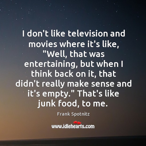 I don’t like television and movies where it’s like, “Well, that was Frank Spotnitz Picture Quote